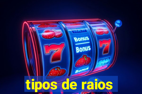 tipos de raios